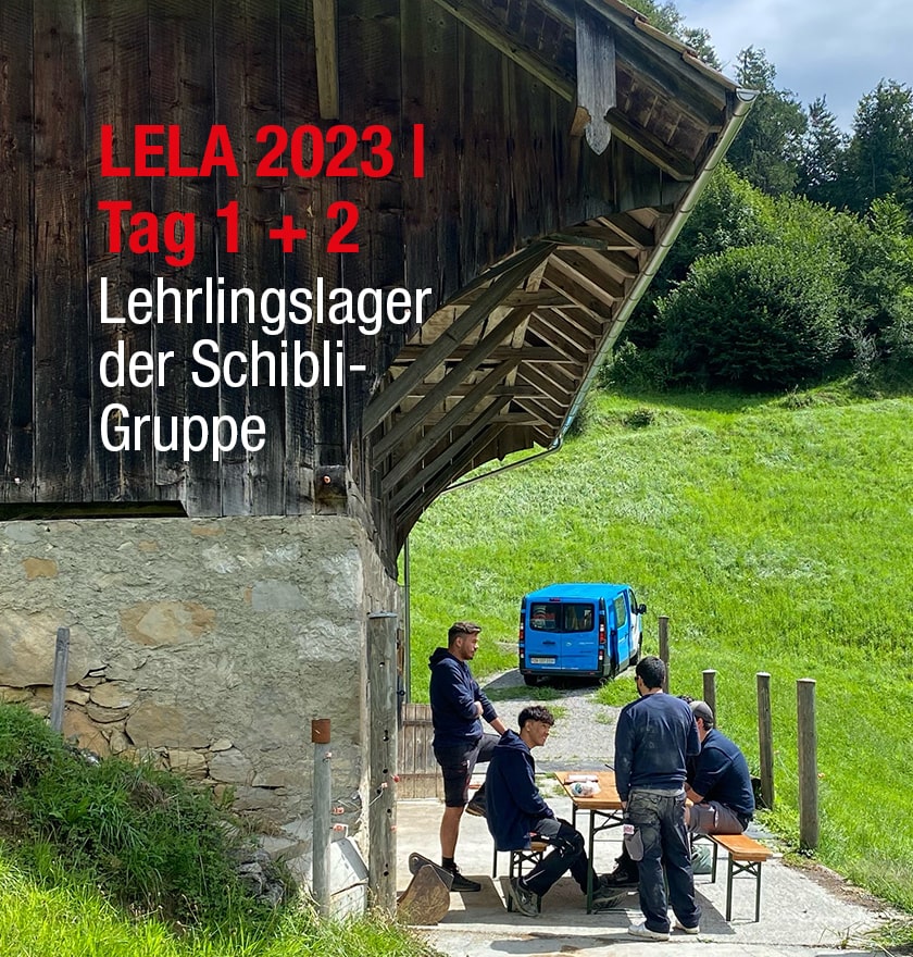 Schibli-Gruppe: LELA (Lehrlingslager) 2023, Tag 1 + 2